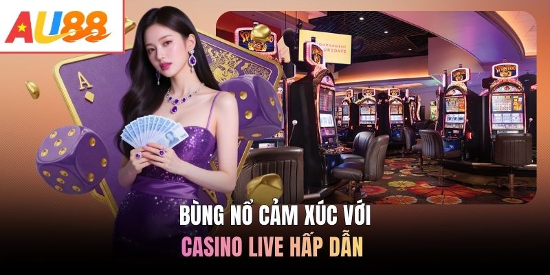 Bùng nổ cảm xúc với casino live hấp dẫn